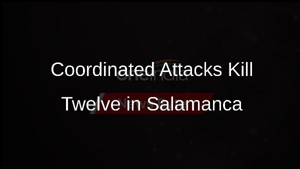 Coordinated Attacks Kill Twelve in Salamanca