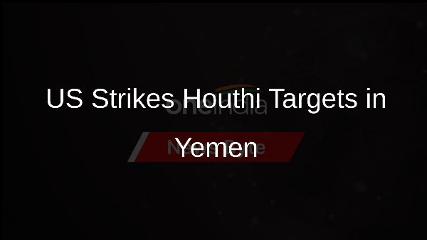 US Strikes Houthi Targets in Yemen