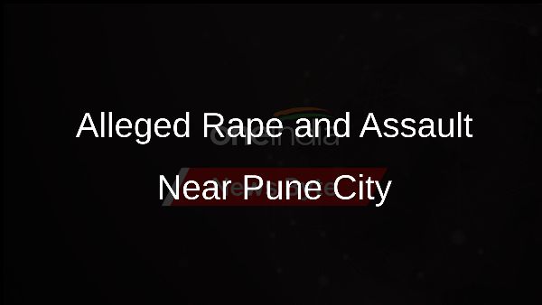 Alleged Rape and Assault Near Pune City