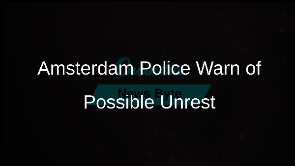 Amsterdam Police Warn of Possible Unrest