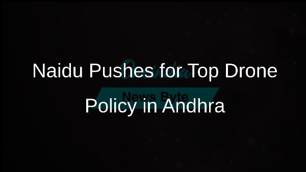 Naidu Pushes for Top Drone Policy in Andhra