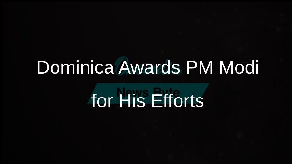 Dominica Awards PM Modi for His Efforts