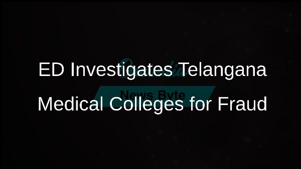 ED Investigates Telangana Medical Colleges for Fraud