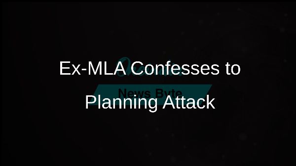 Ex-MLA Confesses to Planning Attack