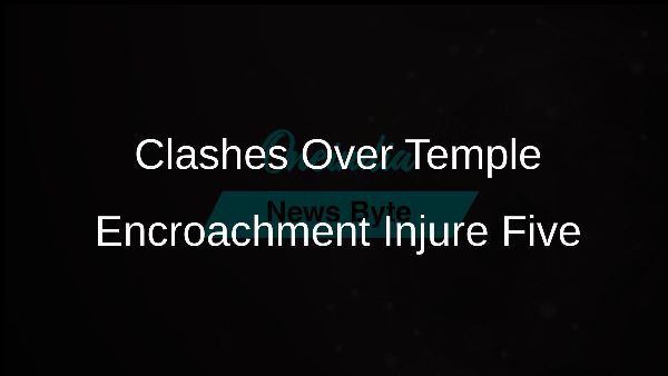 Clashes Over Temple Encroachment Injure Five