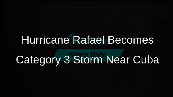 Hurricane Rafael Becomes Category 3 Storm Near Cuba