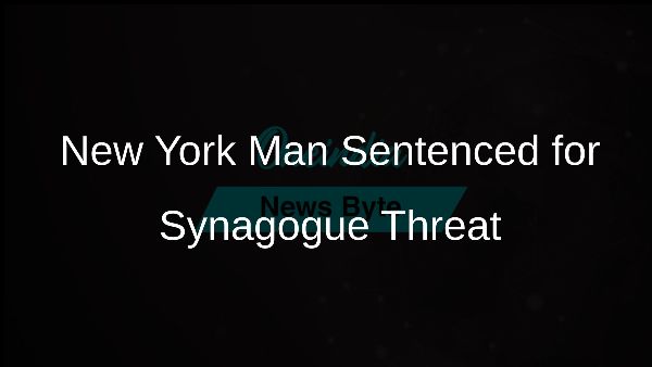 New York Man Sentenced for Synagogue Threat