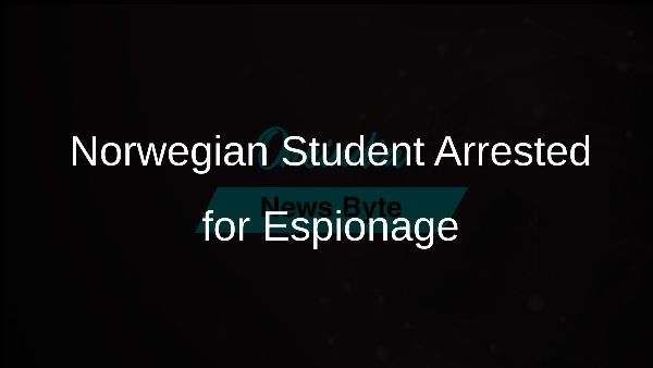 Norwegian Student Arrested for Espionage