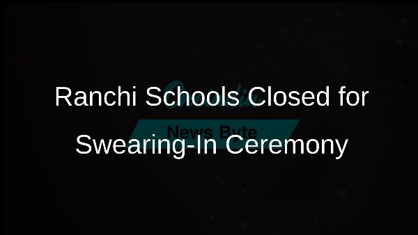 Ranchi Schools Closed for Swearing-In Ceremony