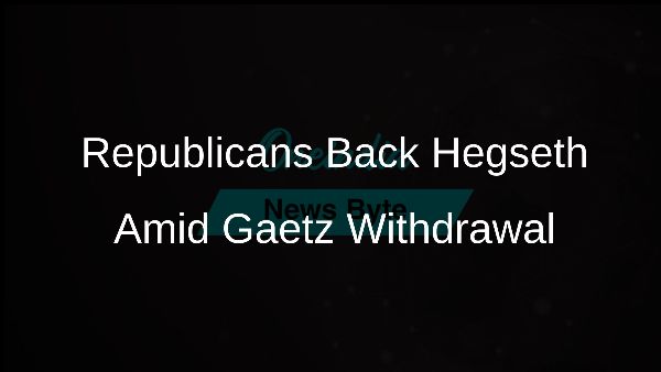 Republicans Back Hegseth Amid Gaetz Withdrawal