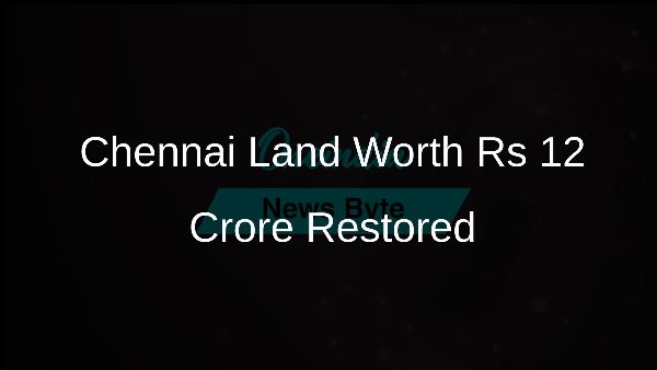 Chennai Land Worth Rs 12 Crore Restored