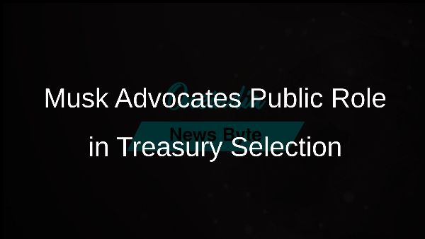 Musk Advocates Public Role in Treasury Selection