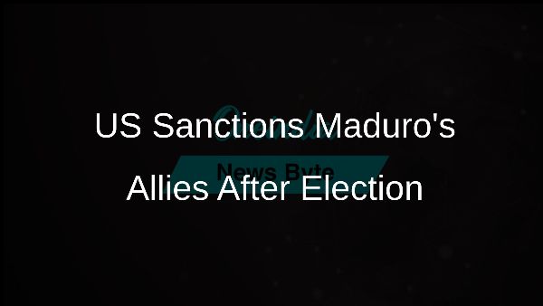 US Sanctions Maduros Allies After Election US Sanctions Maduros Allies After Election