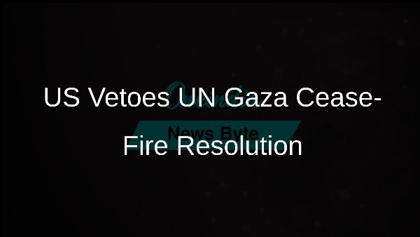 US Vetoes UN Gaza Cease-Fire Resolution