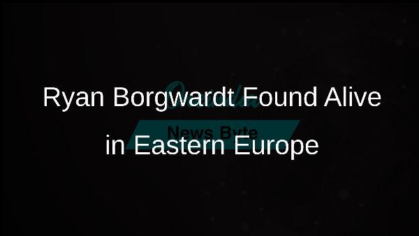 Ryan Borgwardt Found Alive in Eastern Europe