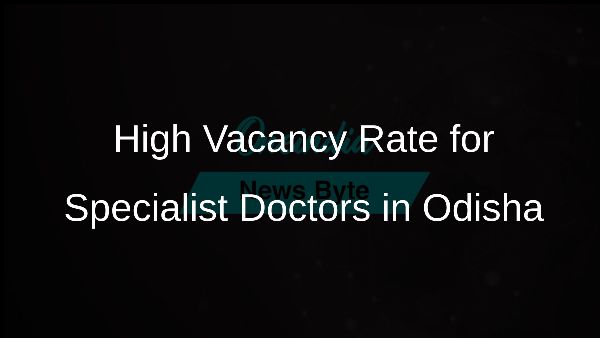 High Vacancy Rate for Specialist Doctors in Odisha