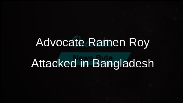 Advocate Ramen Roy Attacked in Bangladesh