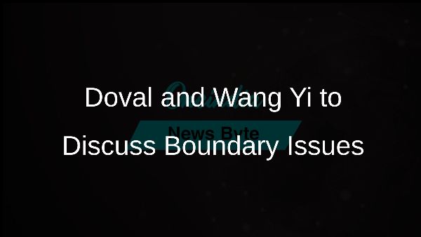 Doval and Wang Yi to Discuss Boundary Issues