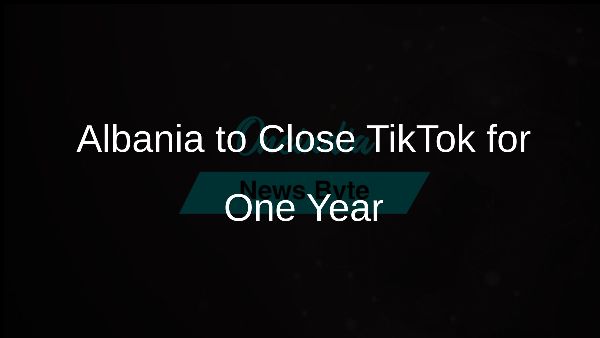 Albania to Close TikTok for One Year