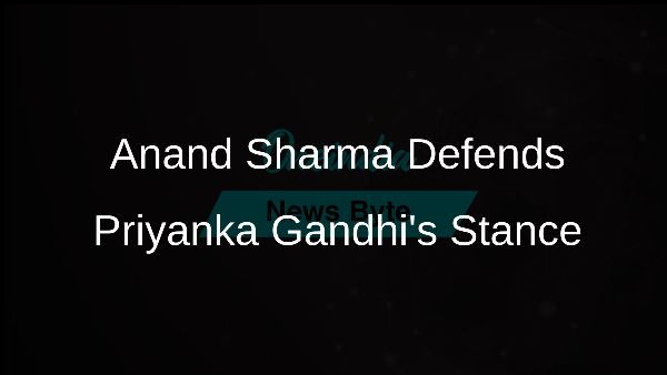 Anand Sharma Defends Priyanka Gandhis Stance