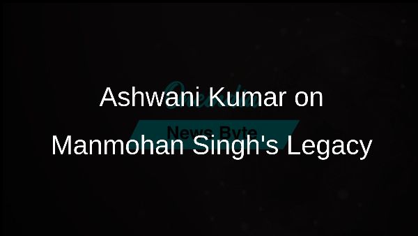 Ashwani Kumar on Manmohan Singhs Legacy