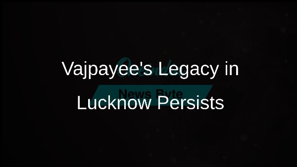 Vajpayees Legacy in Lucknow Persists