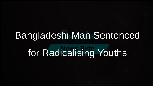 Bangladeshi Man Sentenced for Radicalising Youths
