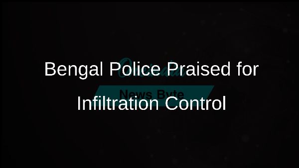 Bengal Police Praised for Infiltration Control