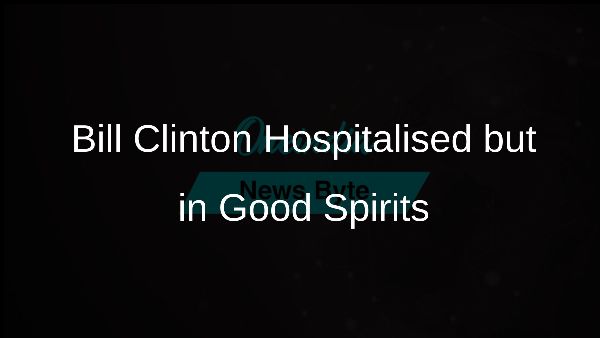 Bill Clinton Hospitalised but in Good Spirits