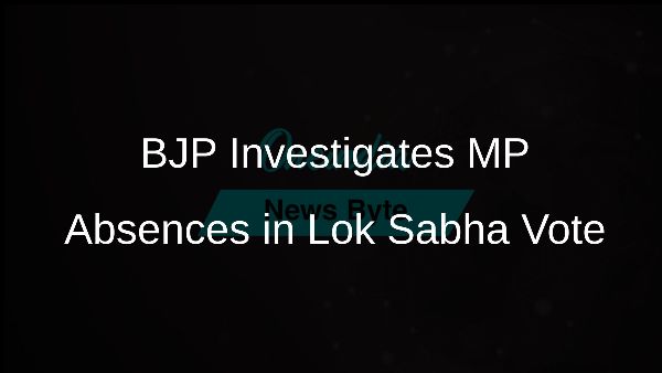 BJP Investigates MP Absences in Lok Sabha Vote