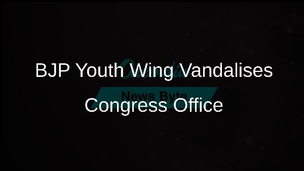 BJP Youth Wing Vandalises Congress Office