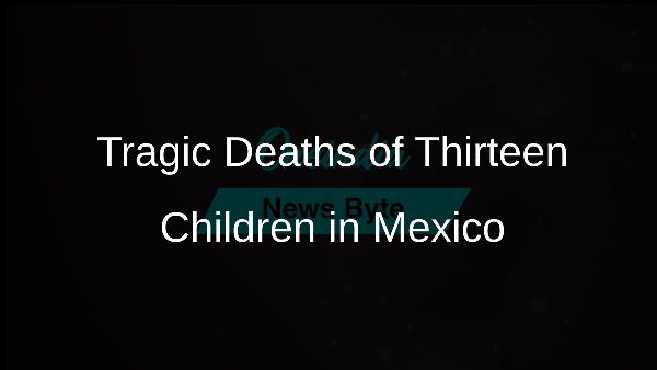 Tragic Deaths of Thirteen Children in Mexico