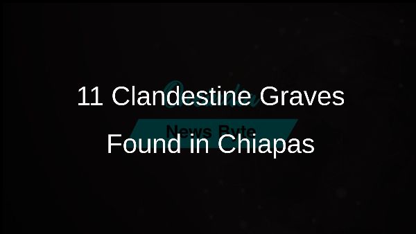 11 Clandestine Graves Found in Chiapas