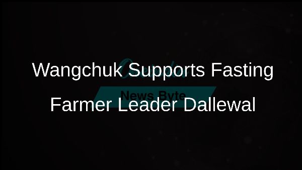 Wangchuk Supports Fasting Farmer Leader Dallewal