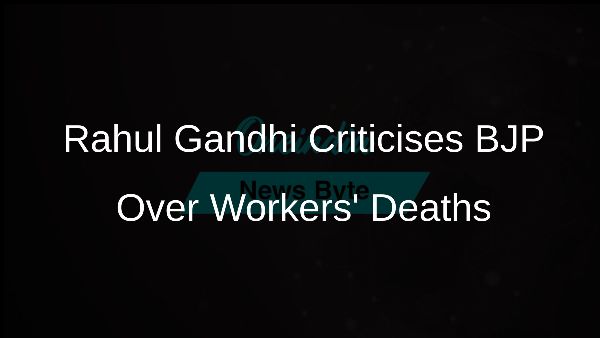 Rahul Gandhi Criticises BJP Over Workers Deaths