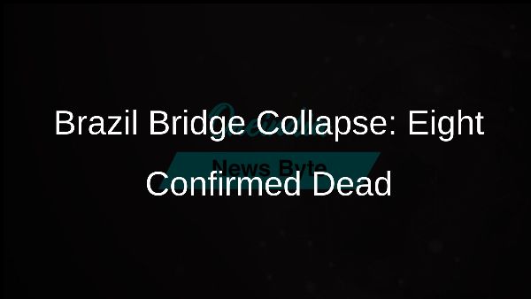 Brazil Bridge Collapse: Eight Confirmed Dead