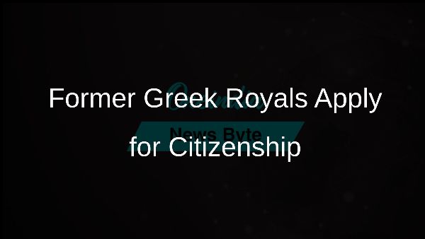 Former Greek Royals Apply for Citizenship