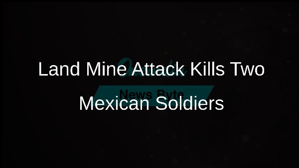 Land Mine Attack Kills Two Mexican Soldiers