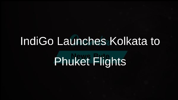 IndiGo Launches Kolkata to Phuket Flights