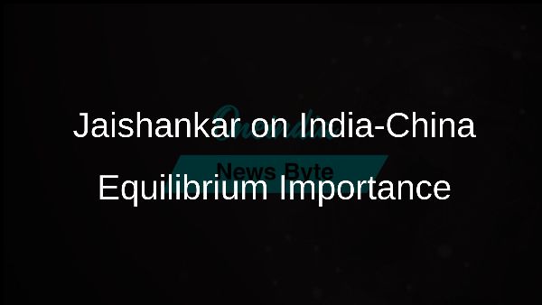 Jaishankar on India-China Equilibrium Importance Jaishankar on India-China Equilibrium Importance