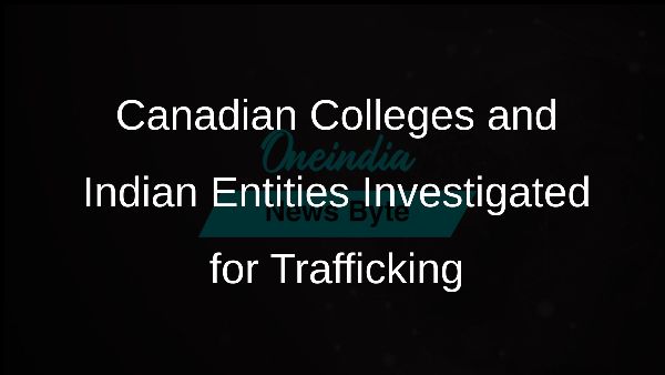Canadian Colleges and Indian Entities Investigated for Trafficking