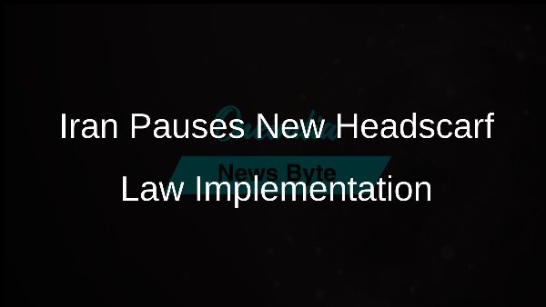 Iran Pauses New Headscarf Law Implementation