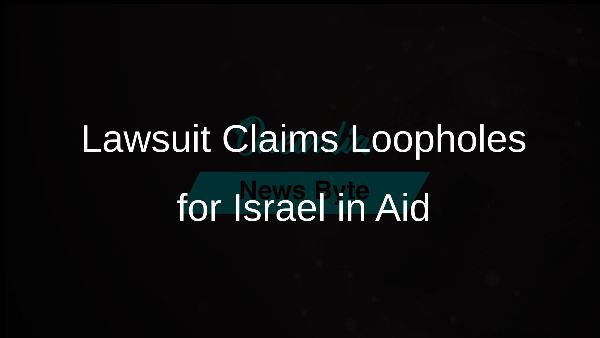 Lawsuit Claims Loopholes for Israel in Aid