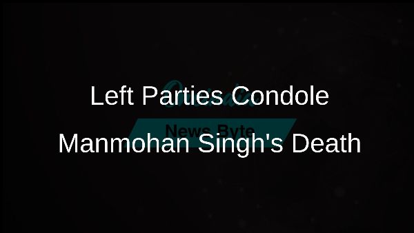Left Parties Condole Manmohan Singhs Death