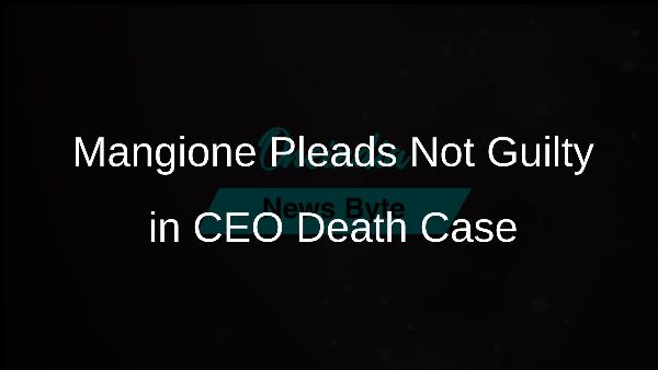 Mangione Pleads Not Guilty in CEO Death Case Mangione Pleads Not Guilty in CEO Death Case