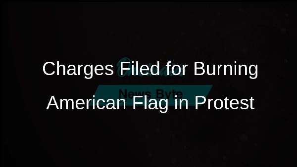 Charges Filed for Burning American Flag in Protest
