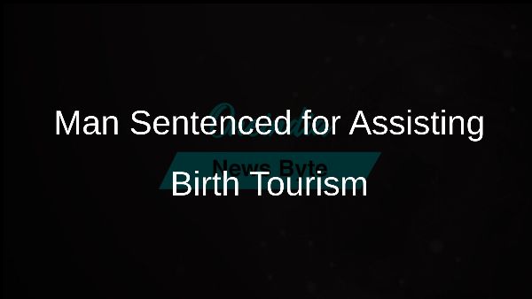 Man Sentenced for Assisting Birth Tourism