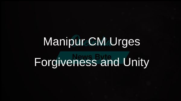 Manipur CM Urges Forgiveness and Unity