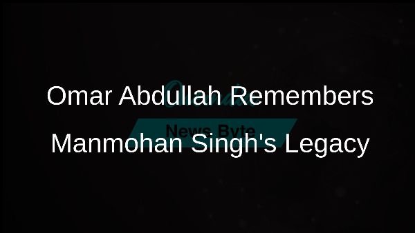 Omar Abdullah Remembers Manmohan Singhs Legacy