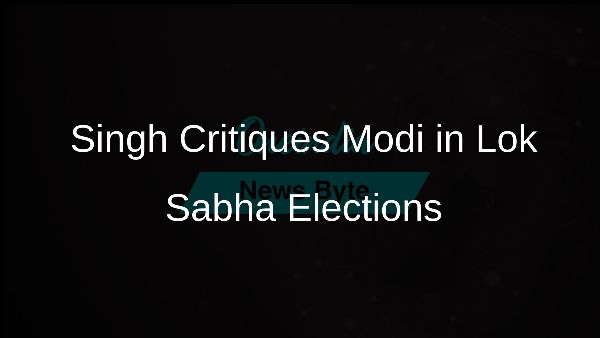 Singh Critiques Modi in Lok Sabha Elections